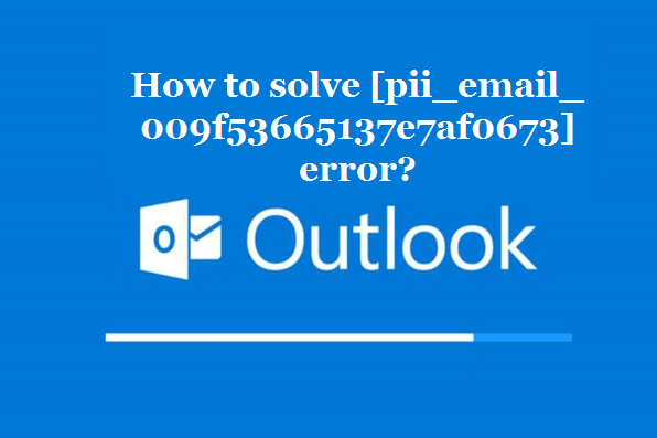 How to solve [pii_email_009f53665137e7af0673] error?