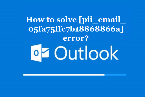 How to solve [pii_email_05fa75ffc7b18868866a] error?