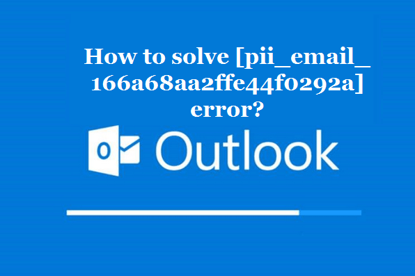 How to solve [pii_email_166a68aa2ffe44f0292a] error?