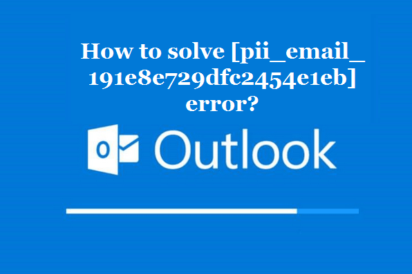 How to solve [pii_email_191e8e729dfc2454e1eb] error?