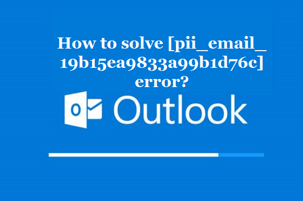 How to solve [pii_email_19b15ea9833a99b1d76c] error?