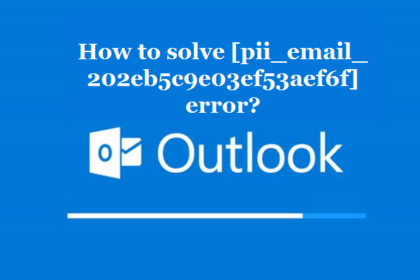 How to solve [pii_email_202eb5c9e03ef53aef6f] error?