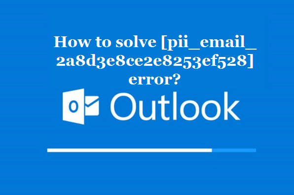 How to solve [pii_email_2a8d3e8ce2e8253ef528] error?