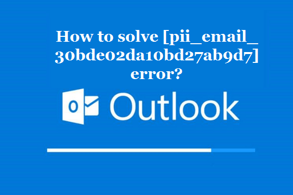 How to solve [pii_email_30bde02da10bd27ab9d7] error?