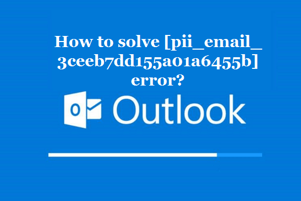 How to solve [pii_email_3ceeb7dd155a01a6455b] error?