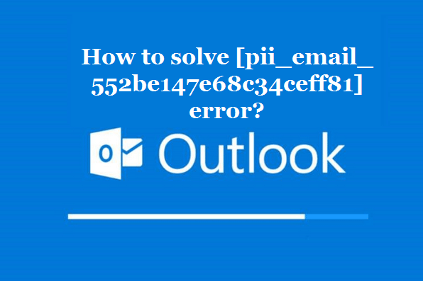How to solve [pii_email_552be147e68c34ceff81] error?