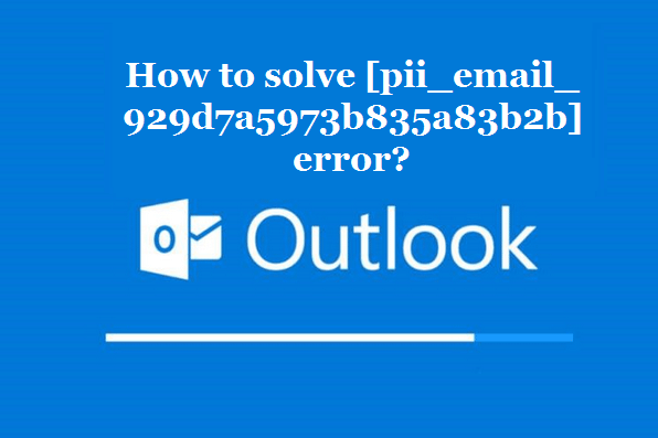 How to solve [pii_email_929d7a5973b835a83b2b] error?