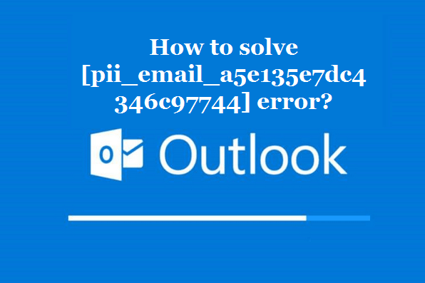 How to solve [pii_email_a5e135e7dc4346c97744] error?