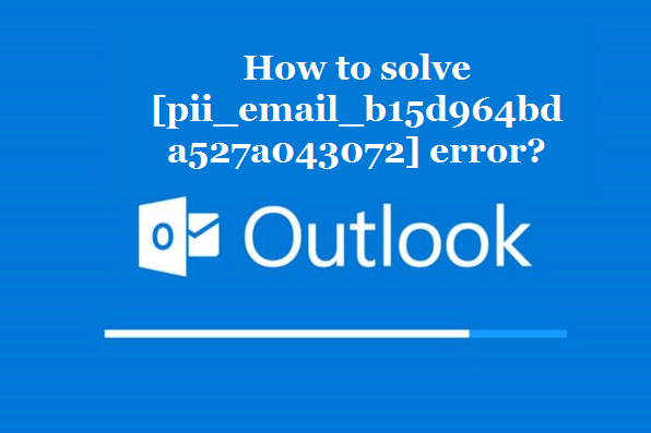 How to solve [pii_email_b15d964bda527a043072] error?