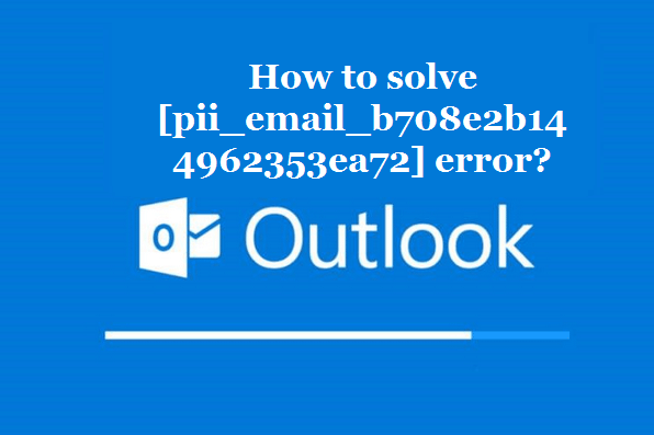 How to solve [pii_email_b708e2b144962353ea72] error?