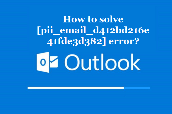 How to solve [pii_email_d412bd216e41fde3d382] error?