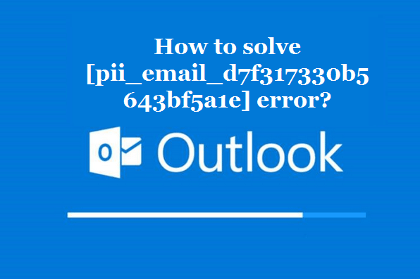 How to solve [pii_email_d7f317330b5643bf5a1e] error?