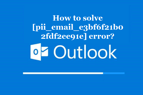How to solve [pii_email_e3bf6f21b02fdf2ee91e] error?