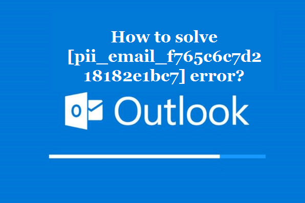 How to solve [pii_email_f765c6c7d218182e1bc7] error?