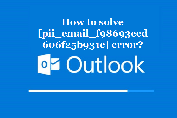 How to solve [pii_email_f98693eed606f25b931c] error?