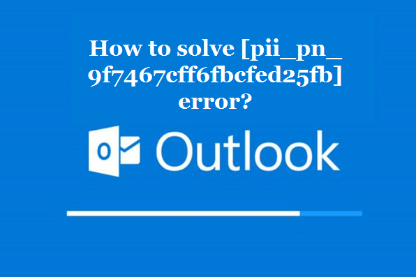 How to solve [pii_pn_9f7467cff6fbcfed25fb] error?