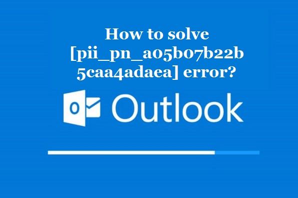 How to solve [pii_pn_a05b07b22b5caa4adaea] error?